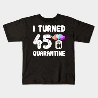 I Turned 45 In Quarantine Kids T-Shirt